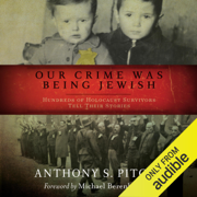 Our Crime Was Being Jewish: Hundreds of Holocaust Survivors Tell Their Stories (Unabridged)