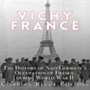 Vichy France: The History of Nazi Germany's Occupation of France during World War II - Charles River Editors