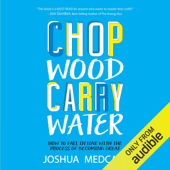 Chop Wood Carry Water: How to Fall in Love with the Process of Becoming Great (Unabridged) - Joshua Medcalf Cover Art