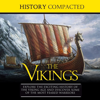 The Vikings: Explore the Exciting History of the Viking Age and Discover Some of the Most Feared Warriors (Unabridged) - History Compacted
