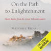 On the Path to Enlightenment: Heart Advice From the Great Tibetan Masters (Unabridged) - Matthieu Ricard & Charles Hastings (translator)