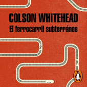 El ferrocarril subterráneo - Colson Whitehead