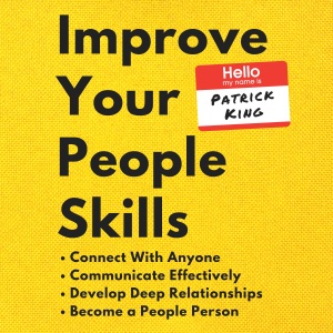 Improve Your People Skills: How to Connect with Anyone, Communicate Effectively, Develop Deep Relationships, Become a People Person (Unabridged)