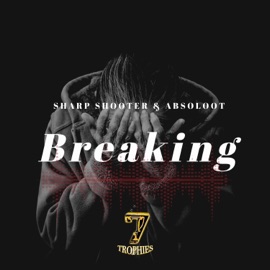 Breaking (feat. Sharp Shooter & Absoloot) 7trophies