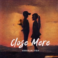 Close Mere - Single - Shriram Iyer
