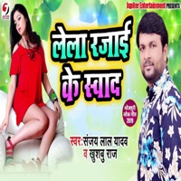 Lela Rajayi Ke Swad - Single - Sanjay Lal Yadav & Khushboo Raj