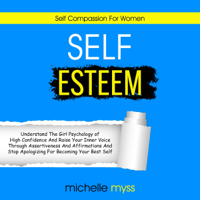 Michelle Myss - Self Esteem: Learn the Girl Psychology of High Confidence to Raise Your Inner Voice Through Assertiveness And Affirmations and Stop Apologizing for Becoming Your Best Self (Self Compassion for Women) (Unabridged) artwork