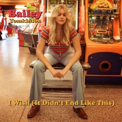 Bailey Tomkinson - I Wish (It Didn't End Like This)