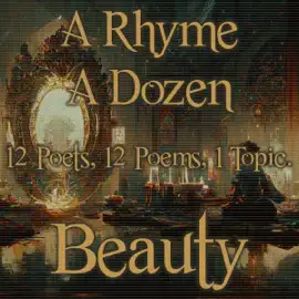 A Rhyme A Dozen ― Beauty: 12 Poets, 12 Poems, 1 Topic