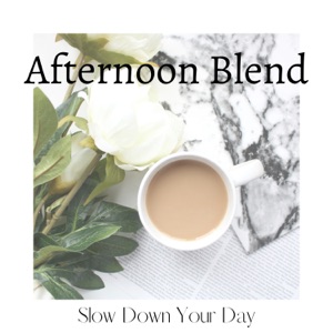 Afternoon Blend - Slow Down Your Day