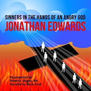 Sinners in the Hands of an Angry God: Re-Presented by Robert J. Bagley, MA (Unabridged)