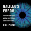 Galileo's Error: Foundations for a New Science of Consciousness (Unabridged) - Philip Goff