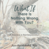 What If There Is Nothing Wrong with You: A Practice in Reinterpretation (Unabridged) - Susan Munich Henkels