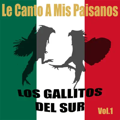 Le Canto a Mis Paisanos, Vol. 1 - Los Gallitos del Sur Le Canto a Mis Paisanos, Vol. 1 - Los Gallitos del Sur