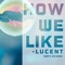 Lucent - How We Like lyrics