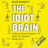 The Idiot Brain: A Neuroscientist Explains What Your Head Is Really up To (Unabridged) - Dean Burnett