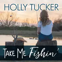 Take Me Fishin' — Holly Tucker