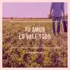 TU AMOR LO VALE TODO