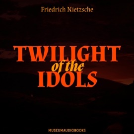 Twilight of the Idols (Unabridged) - Friedrich Nietzsche