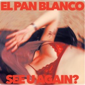 El Pan Blanco - See U Again?