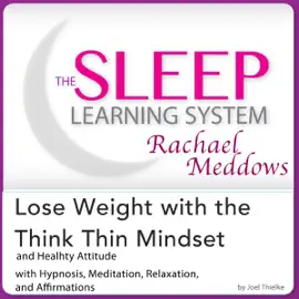 Lose Weight with the Think Thin Mindset and Healthy Attitude: Hypnosis, Meditation and Subliminal: The Sleep Learning System Featuring Rachael Meddows (Unabridged)