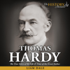 Thomas Hardy: The True Story of the Life & Time of the Great Author: Great Author Biographies (Unabridged) - The History Journals & Liam Dale