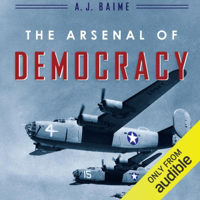 The Arsenal of Democracy: FDR, Detroit, and an Epic Quest to Arm an America at War (Unabridged) - A J Baime Cover Art