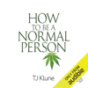 How to Be a Normal Person (Unabridged) - TJ Klune