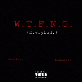 W.T.F.N.G. (Everybody) [feat. Renegade] BrknToys