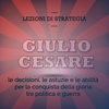 Giulio Cesare. Le decisioni, le astuzie e le abilità per la conquista della gloria tra politica e guerra: Lezioni di strategia - Mauro Pasquini