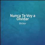 Bicker - Nunca Te Voy a Olvidar