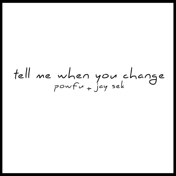 Tell Me When You Change - Single - Jay Sek & Powfu