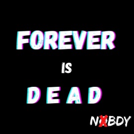 Forever Is Dead Nxbdy.