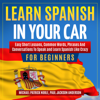 LEARN SPANISH IN YOUR CAR FOR BEGINNERS: Easy Short Lessons, Common Words, Phrases And Conversations To Speak and Learn Spanish Like Crazy. - Michael Patrick Noble, Paul Jackson Anderson