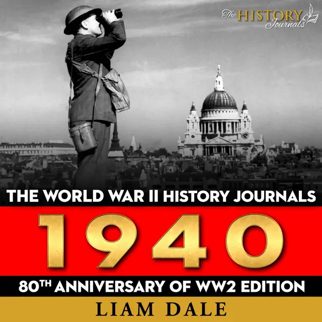 The World War II History Journals: 1940: 80th Anniversary of WW2 Edition: WW2 Timelines Series, Book 2 (Unabridged)