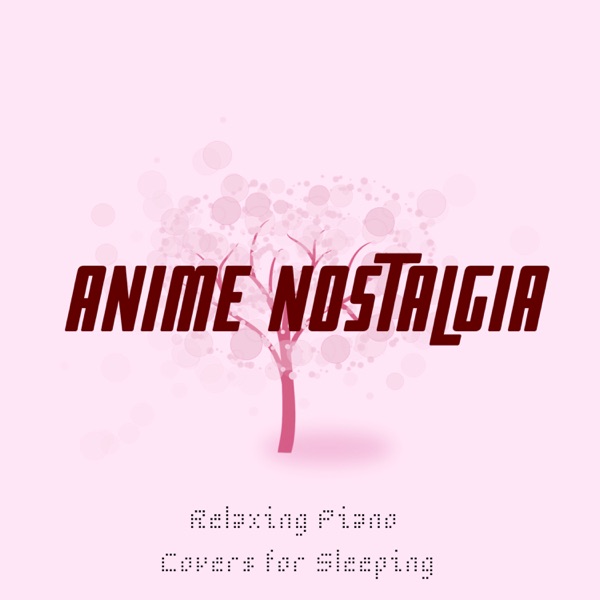 Anime Nostalgia - Relaxing Piano Covers for Sleeping
