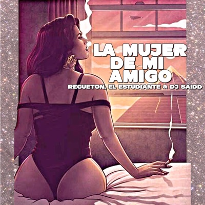 La Mujer de Mi Amigo (feat. El Estudiante & Dj Saidd) - Single