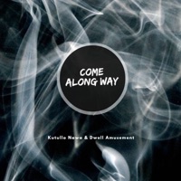 Come Along Away (feat. Dwell Amusement) - Single - Kutullo Nawa