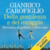 Della gentilezza e del coraggio: Breviario di politica e altre cose - Gianrico Carofiglio