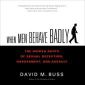 When Men Behave Badly: The Hidden Roots of Sexual Deception, Harassment, and Assault (Unabridged) - David M. Buss