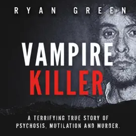 Vampire Killer: A Terrifying True Story of Psychosis, Mutilation and Murder (Unabridged)