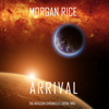 Arrival (The Invasion Chronicles—Book Two): A Science Fiction Thriller - Morgan Rice
