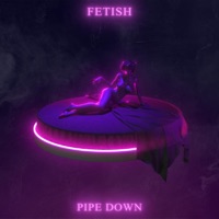 Pipe Down - Single - FETISH