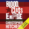 Blood, Class, and Empire: The Enduring Anglo-American Relationship (Unabridged) - Christopher Hitchens