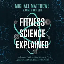 Fitness Science Explained: A Practical Guide to Using Science to Optimize Your Health, Fitness, and Lifestyle: Muscle for Life, Book 9 (Unabridged)