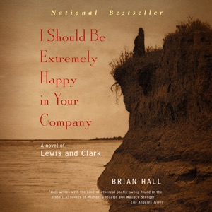 I Should Be Extremely Happy in Your Company: A Novel of Lewis and Clark (Unabridged)