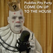 Puddles Pity Party - Come on up to the House