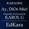 Ay, Dios Mío! (Originally Performed by KAROL G) [Karaoke No Guide Melody Version] - EdKara