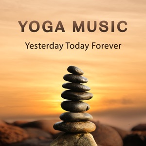 Yoga Music: Yesterday Today Forever (Calm Nature Music for Spiritual Awakening, to Open Your Soul and Start New Day, Chakrasing)