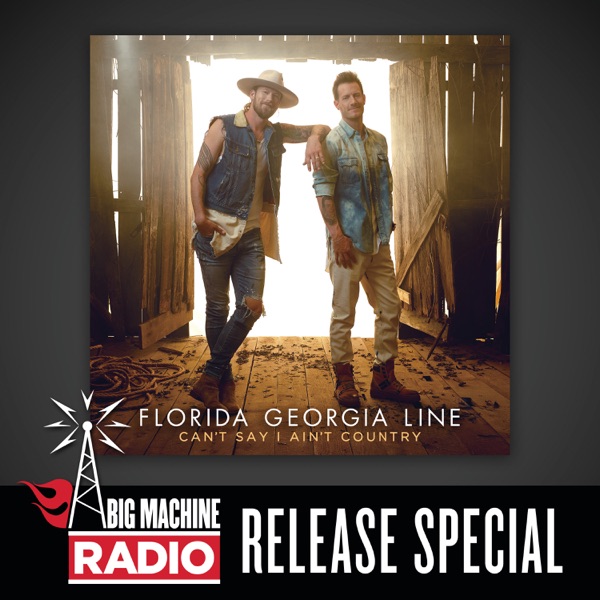 Can't Say I Ain't Country (Big Machine Radio Release Special) - Florida Georgia Line